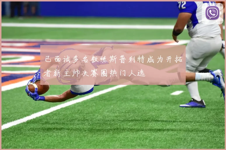 已面试多名教练斯普利特成为开拓者新主帅决赛圈热门人选